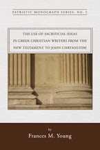 The Use of Sacrificial Ideas in Greek Christian Writers from the New Testament to John Chrysostom