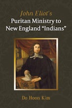 John Eliot’s Puritan Ministry to New England “Indians”