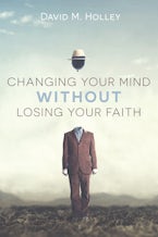 Changing Your Mind Without Losing Your Faith