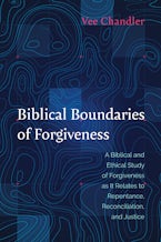 Biblical Boundaries of Forgiveness