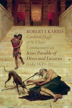 Cardinal Hugh of St. Cher’s Commentary on Jesus’ Parable of Dives and Lazarus (Luke 16:19–31)