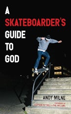 A Skateboarder’s Guide to God