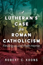 A Lutheran’s Case for Roman Catholicism